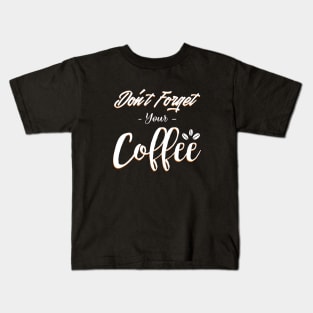 Do not forget your coffee Kids T-Shirt